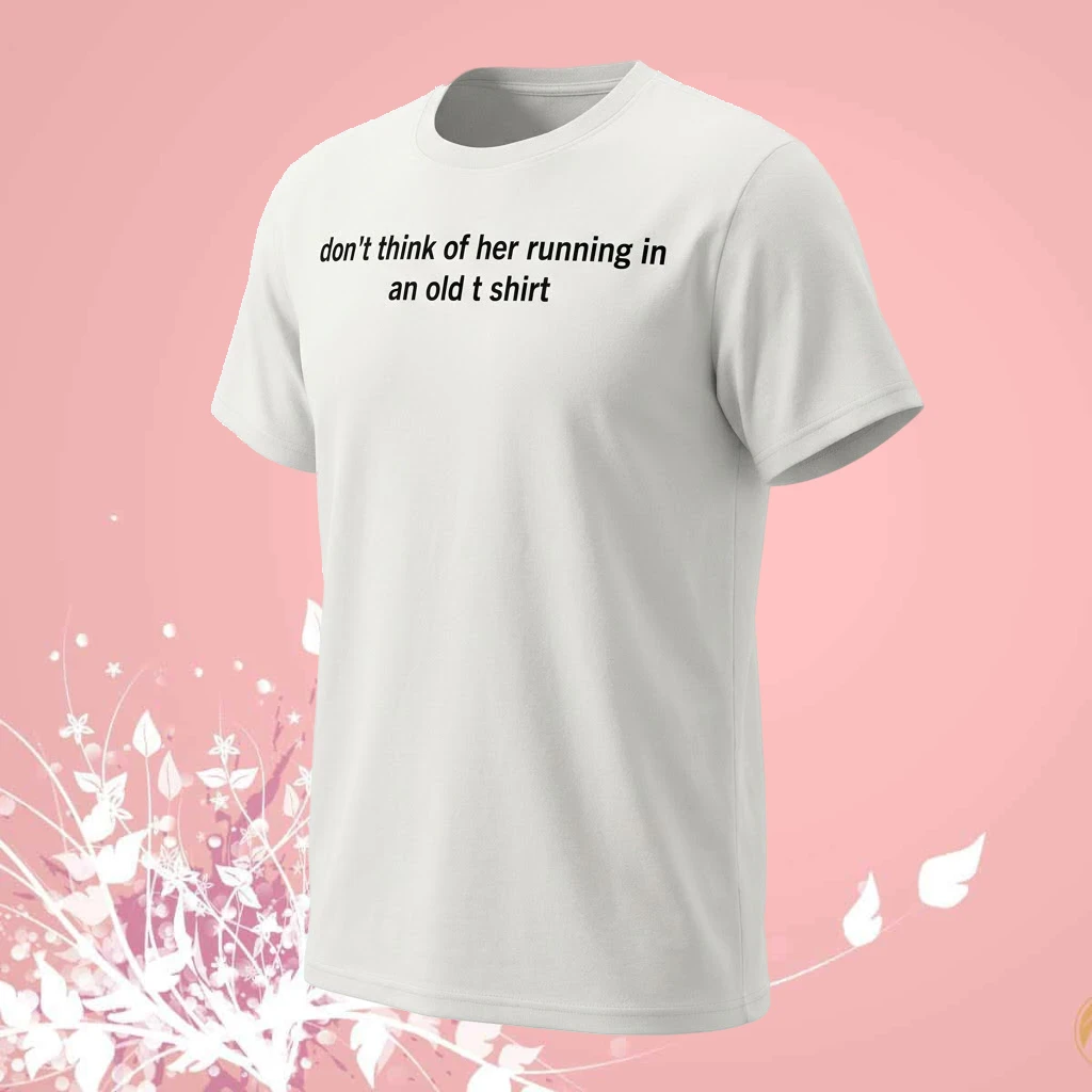 Don’t Think of Her Running in an Old T-Shirt